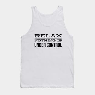 Relax Nothing Is Under Control - Funny Sayings Tank Top